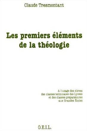 LES PREMIERS ELEMENTS DE LA THEOLOGIE - A L'USAGE DES ELEVES DES CLASSES TERMINALES DES LYCEES ET CL