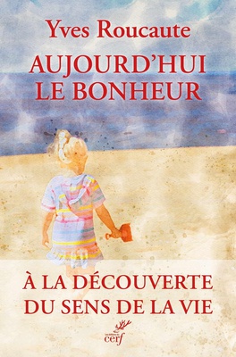 AUJOURD'HUI LE BONHEUR - A LA DECOUVERTE DU SENS DE LA VIE