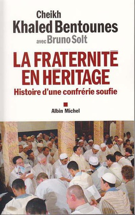 LA FRATERNITE EN HERITAGE - HISTOIRE D'UNE CONFRERIE SOUFIE