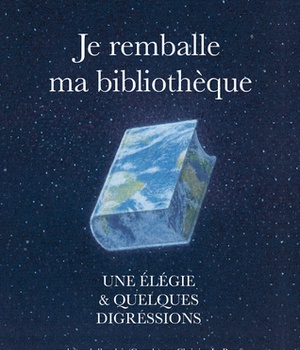 JE REMBALLE MA BIBLIOTHEQUE - UNE ELEGIE ET QUELQUES DIGRESSIONS
