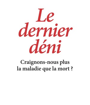 LE DERNIER DENI - CRAIGNONS-NOUS PLUS LA MALADIE QUE LA MORT ?