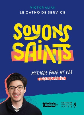 SOYONS SAINTS - METHODE POUR NE PAS GACHER SA VIE