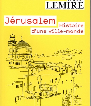 JERUSALEM - HISTOIRE D'UNE VILLE-MONDE, DES ORIGINES A NOS JOURS