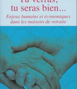 TU VERRAS, TU SERAS BIEN... - ENJEUX HUMAINS ET ECONOMIQUES DANS LES MAISONS DE RETRAITE