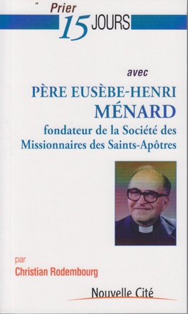 PRIER 15 JOURS AVEC PERE EUSEBE-HENRI MENARD - FONDATEUR DE LA SOCIETE DES MISSIONNAIRES DES SAINTS-