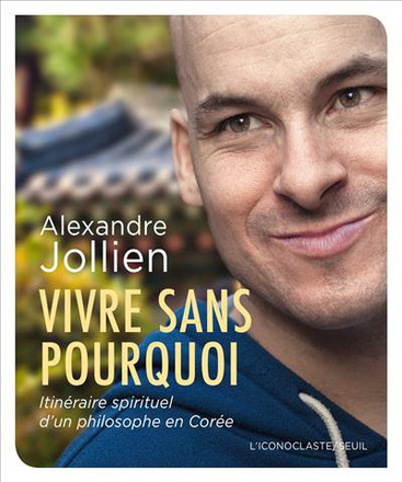 VIVRE SANS POURQUOI - ITINERAIRE SPIRITUEL D'UN PHILOSOPHE EN COREE