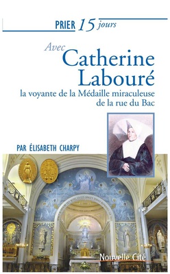 PRIER 15 JOURS AVEC CATHERINE LABOURE - LA VOYANTE DE LA MEDAILLE MIRACULEUSE DE LA RUE DU BAC
