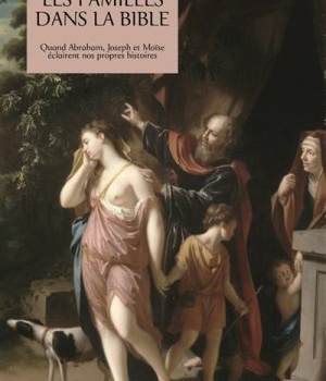 LA FAMILLE DANS LA BIBLE - QUAND ABRAHAM, JOSEPH ET MOISE ECLAIRENT NOS PROPRES HISTOIRES