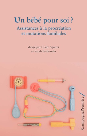 UN BEBE POUR SOI ? - ASSISTANCES A LA PROCREATION ET MUTATIONS FAMILIALES