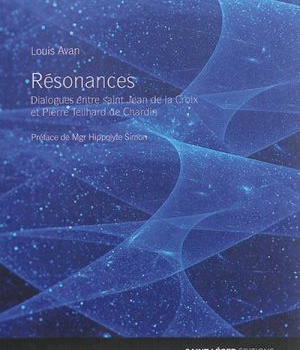 RESONANCES - DIALOGUES ENTRE SAINT JEAN DE LA CROIX ET PIERRE TEILHARD DE CHARDIN