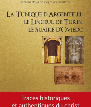 LA TUNIQUE DARGENTEUIL, LE LINCEUL DE TURIN, LE SUAIRE DOVIEDO - TRACES HISTORIQUES ET AUTHENTIQUES