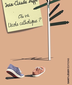 OU VA L'ECOLE CATHOLIQUE ? - ORIGINE, ACTUALITE, QUELQUES PISTES POUR ASSURER LAVENIR
