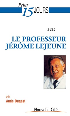 PRIER 15 JOURS AVEC LE PROFESSEUR JEROME LEJEUNE