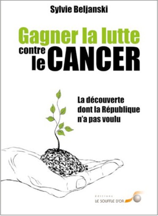 GAGNER LA LUTTE CONTRE LE CANCER - LA DECOUVERTE DONT LA REPUBLIQUE N'A PAS VOULU