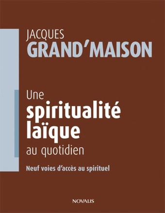 UNE SPIRITUALITE LAIQUE AU QUOTIDIEN - NEUF VOIES D'ACCES AU SPIRITUEL