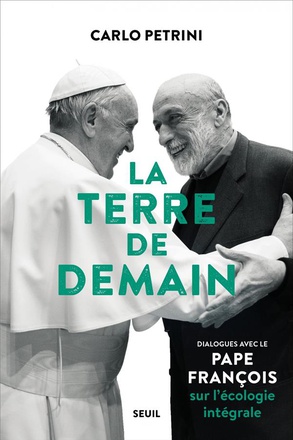 LA TERRE DE DEMAIN - DIALOGUES AVEC LE PAPE FRANCOIS SUR L'ECOLOGIE INTEGRALE