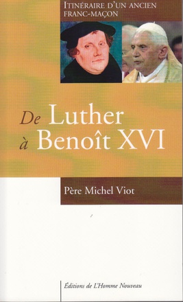 DE LUTHER A BENOIT XVI - ITINERAIRE D'UN ANCIEN FRANC-MACON