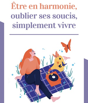 ETRE EN HARMONIE, OUBLIER SES SOUCIS, SIMPLEMENT VIVRE