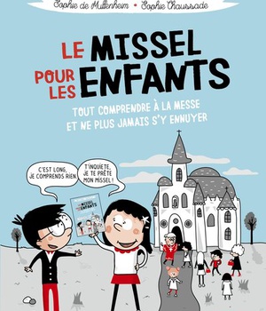 LE MISSEL POUR LES ENFANTS - TOUT COMPRENDRE A LA MESSE ET NE PLUS JAMAIS S'Y ENNUYER
