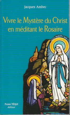 VIVRE LE MYSTERE DU CHRIST EN MEDITANT LE ROSAIRE