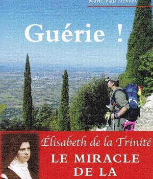 GUERIE ! - ELISABETH DE LA TRINITE - LE MIRACLE DE LA CANONISATION