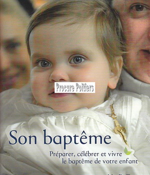SON BAPTEME - PREPARER, CELEBRER ET VIVRE LE BAPTEME DE VOTRE ENFANT