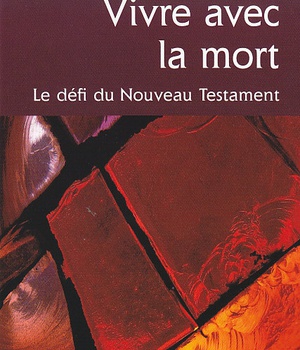 VIVRE AVEC LA MORT, LE DEFI DU NOUVEAU TESTAMENT