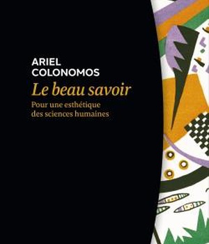 LE BEAU SAVOIR - POUR UNE ESTHETIQUE DES SCIENCES HUMAINES