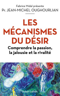LES MECANISMES DU DESIR - COMPRENDRE LA PASSION, LA JALOUSIE ET LA RIVALITE