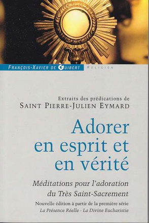 ADORER EN ESPRIT ET EN VERITE - MEDITATIONS POUR L'ADORATION DU TRES-SAINT-SACREMENT