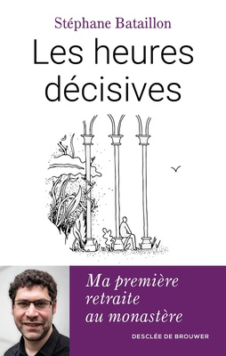 LES HEURES DECISIVES - MA PREMIERE RETRAITE AU MONASTERE