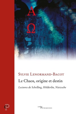 LE CHAOS, ORIGINE ET DESTIN - LECTURES DE SCHELLING, HOLDERLIN, NIETZSCHE