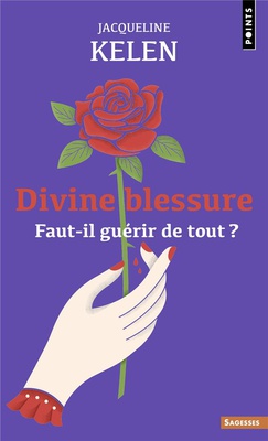 DIVINE BLESSURE - FAUT-IL GUERIR DE TOUT ?