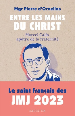 ENTRE LES MAINS DU CHRIST - MARCEL CALLO, APOTRE DE LA FRATERNITE