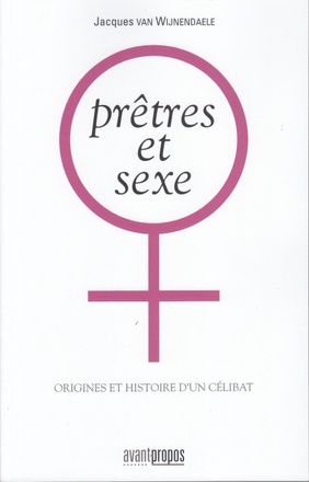 PRETRES ET SEXE. ORIGINES ET HISTOIRE D'UN CELIBAT