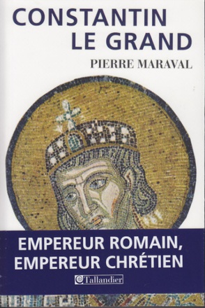 CONSTANTIN LE GRAND - EMPEREUR ROMAIN, EMPEREUR CHRETIEN 306-337