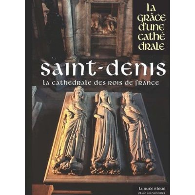 SAINT-DENIS DANS L'ETERNITE DES ROIS ET REINES DE FRANCE