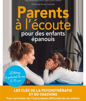 PARENTS A L'ECOUTE POUR DES ENFANTS EPANOUIS - LES CLES DE LA PSYCHOTHERAPIE ET DU COACHING
