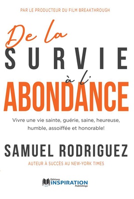 DE LA SURVIE A L'ABONDANCE - VIVRE UNE VIE SAINTE, GUERIE, SAINE, HEUREUSE, HUMBLE, ASSOIFFEE ET HON