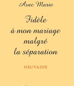 AVEC MARIE - FIDELE A MON MARIAGE MALGRE LA SEPARATION - NEUVAINE