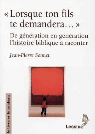 LORSQUE TON FILS TE DEMANDERA... DE GENERATION EN GENERATION L'HISTOIRE BIBLIQUE A RACONTER