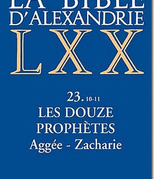 LA BIBLE D'ALEXANDRIE : LES DOUZE PROPHETES AGGEE,ZACHARIE