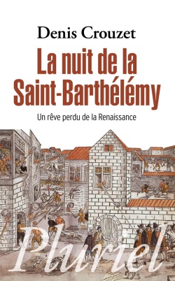 LA NUIT DE LA SAINT-BARTHELEMY - UN REVE PERDU DE LA RENAISSANCE