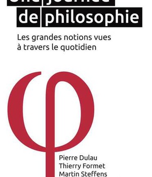 UNE JOURNEE DE PHILOSOPHIE - LES GRANDES NOTIONS VUES A TRAVERS LE QUOTIDIEN
