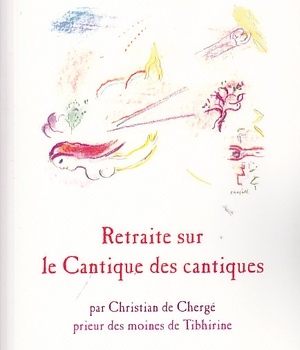 RETRAITE SUR LE CANTIQUE DES CANTIQUES - PAR CHRISTIAN DE CHERGE, PRIEUR DES MOINES DE TIBHIRINE