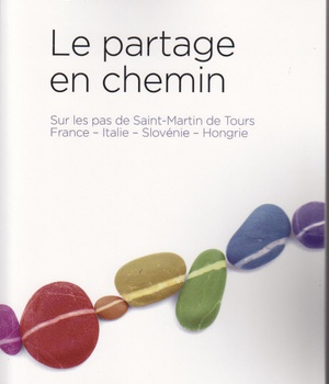 LE PARTAGE EN CHEMIN - SUR LES PAS DE SAINT-MARTIN DE TOURS FRANCES-ITALIE-SLOVENIE-HONGRIE
