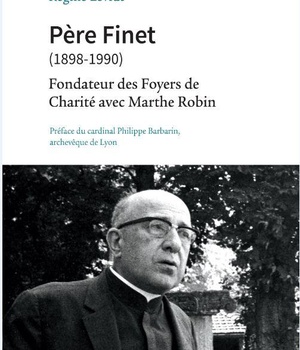 PERE FINET (1898-1990). FONDATEUR DES FOYERS DE CHARITE AVEC MARTHE ROBIN