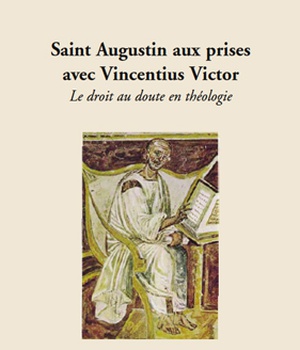 SAINT AUGUSTIN AUX PRISES AVEC VINCENTIUS VICTOR - LE DROIT AU DOUTE EN THEOLOGIE
