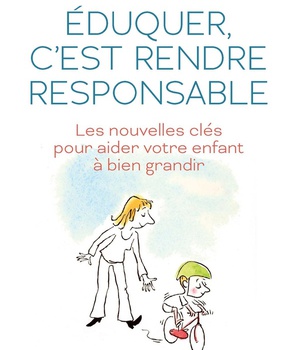 EDUQUER, C'EST RENDRE RESPONSABLE - LES NOUVELLES CLES POUR AIDER VOTRE ENFANT A BIEN GRANDIR
