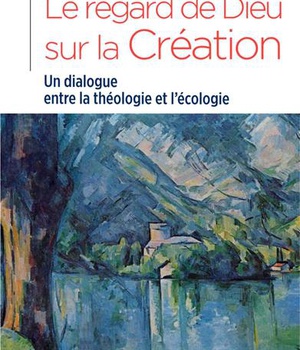 LE REGARD DE DIEU SUR LA CREATION - UN DIALOGUE ENTRE LA THEOLOGIE ET L'ECOLOGIE